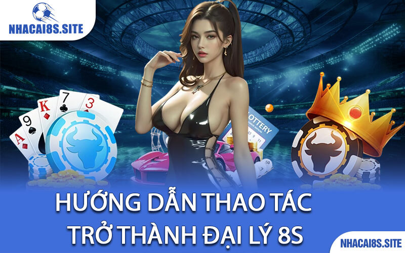 Hướng dẫn thao tác trở thành đại lý 8S