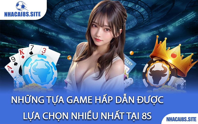 Những tựa game hấp dẫn được lựa chọn nhiều nhất tại 8S 